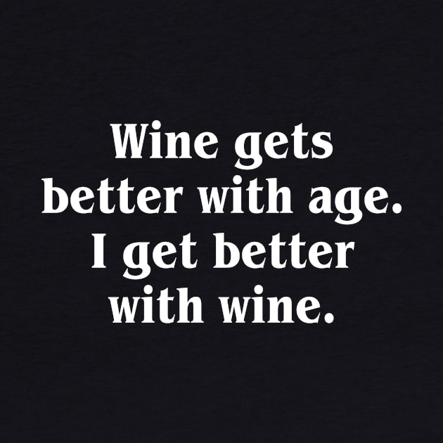 Wine Gets better with age. I get better with wine by sewwani